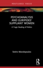 Image for Psychoanalysis and Euripides&#39; Suppliant women  : a tragic reading of politics