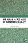 Image for The Roman Sacred Music of Alessandro Scarlatti