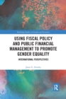 Image for Using fiscal policy and public financial management to promote gender equality  : international perspectives