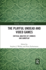 Image for The playful undead and video games  : critical analyses of zombies and gameplay