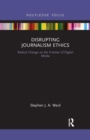 Image for Disrupting journalism ethics  : radical change on the frontier of digital media