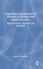 Image for Exploring communities of practice in further and adult education  : apprenticeship, expertise and belonging