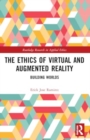 Image for The ethics of virtual and augmented reality  : building worlds