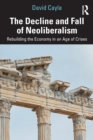 Image for The decline and fall of neoliberalism  : rebuilding the economy in an age of crises