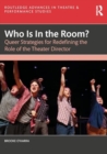 Image for Who Is In the Room? : Queer Strategies for Redefining the Role of the Theater Director