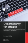 Image for Cybersecurity for ehealth  : a simplified guide to practical cybersecurity for non-technical healthcare stakeholders &amp; practitioners