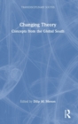 Image for Changing theory  : concepts from the Global South