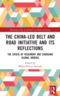 Image for The China-led Belt and Road Initiative and its reflections  : the crisis of hegemony and changing regional orders