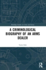 Image for A Criminological Biography of an Arms Dealer