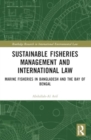 Image for Sustainable fisheries management and international law  : marine fisheries in Bangladesh and the Bay of Bengal