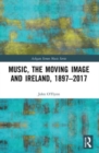 Image for Music, the Moving Image and Ireland, 1897–2017