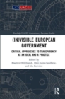 Image for (In)visible European government  : critical approaches to transparency as an ideal and a practice
