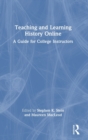 Image for Teaching and learning history online  : a guide for college instructors