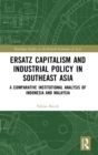 Image for Ersatz capitalism and industrial policy in Southeast Asia  : a comparative institutional analysis of Indonesia and Malaysia