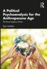 Image for A political psychoanalysis for the anthropocene age  : the fierce urgency of now