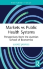 Image for Markets vs public health systems  : perspectives from the Austrian School of Economics