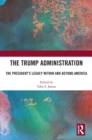 Image for The Trump administration  : the President&#39;s legacy within and beyond America