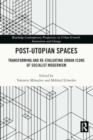Image for Post-Utopian Spaces : Transforming and Re-Evaluating Urban Icons of Socialist Modernism