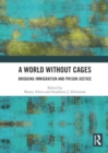 Image for A world without cages  : bridging immigration and prison justice