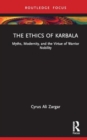 Image for The Ethics of Karbala : Myths, Modernity, and Virtues of Nobility