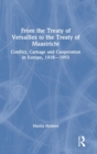 Image for From the Treaty of Versailles to the Treaty of Maastricht  : conflict, carnage and cooperation in Europe, 1918-1993
