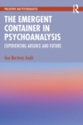 Image for The emergent container in psychoanalysis  : experiencing absence and future