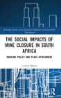 Image for The social impacts of mine closure in South Africa  : housing policy and place attachment