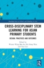 Image for Cross-disciplinary STEM learning for Asian primary students  : design, practices and outcomes