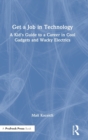 Image for Get a job in technology  : a kid&#39;s guide to a career in cool gadgets and wacky electrics