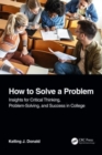 Image for How to solve a problem  : insights for critical thinking, problem-solving, and success in college
