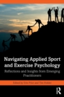 Image for Navigating applied sport and exercise psychology  : reflections and insights from emerging practitioners