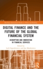 Image for Digital finance and the future of the global financial system  : disruption and innovation in financial services