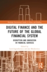 Image for Digital Finance and the Future of the Global Financial System : Disruption and Innovation in Financial Services