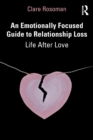 Image for An emotionally focused guide to relationship loss  : life after love