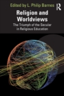Image for Religion and worldviews  : the triumph of the secular in religious education