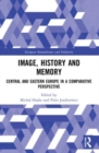 Image for Image, history and memory  : Central and Eastern Europe in a comparative perspective