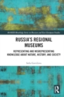 Image for Russia&#39;s Regional Museums : Representing and Misrepresenting Knowledge about Nature, History and Society