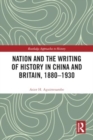 Image for Nation and the Writing of History in China and Britain, 1880–1930
