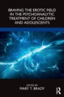 Image for Braving the erotic field in the psychoanalytic treatment of children and adolescents