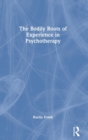 Image for The Bodily Roots of Experience in Psychotherapy