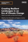 Image for Creating resilient landscapes in an era of climate change  : global case studies and real-world solutions