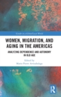 Image for Women, migration, and aging in the Americas  : analysing dependence and autonomy in old age
