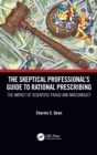 Image for The skeptical professional&#39;s guide to rational prescribing  : the impact of scientific fraud and misconduct
