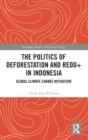 Image for The politics of deforestation and REDD+ in Indonesia  : global climate change mitigation