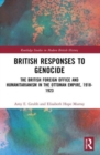 Image for British responses to genocide  : the British Foreign Office and humanitarianism in the Ottoman Empire, 1918-1923