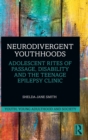 Image for Neurodivergent youthhoods  : adolescent rites of passage, disability and the teenage epilepsy clinic