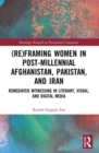 Image for (Re)Framing Women in Post-Millennial Afghanistan, Pakistan, and Iran