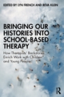 Image for Bringing our histories into school-based therapy  : how therapists&#39; backstories enrich work with children and young people