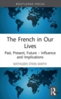 Image for The French in our lives  : past, present, future - influence and implications