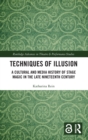 Image for Techniques of illusion  : a cultural and media history of stage magic in the late nineteenth century